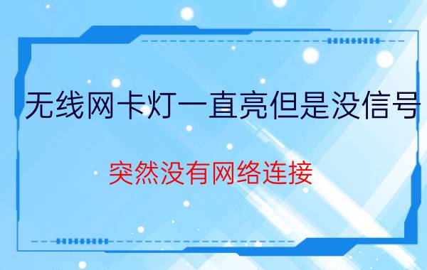 无线网卡灯一直亮但是没信号 突然没有网络连接，路由器上面光信号红灯闪烁？